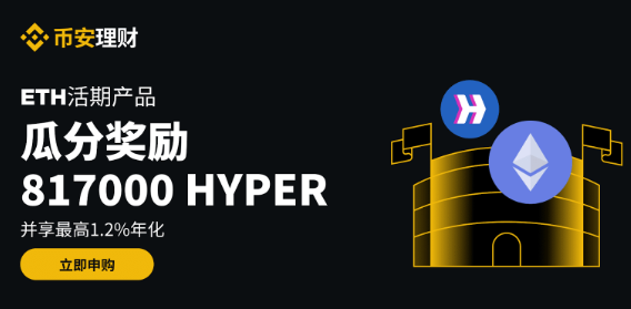 币安理财ETH活期产品：瓜分817,000 HYPER奖励，并享受最高1.2%年化