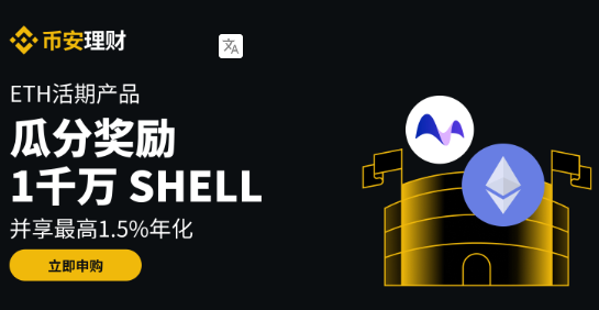 币安理财：申购ETH活期产品瓜分1000万 SHELL奖励，并享受最高1.5%年化